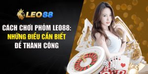 Cách Chơi Phỏm LEO88